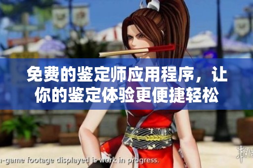 免费的鉴定师应用程序，让你的鉴定体验更便捷轻松