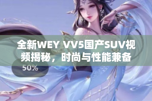 全新WEY VV5国产SUV视频揭秘，时尚与性能兼备