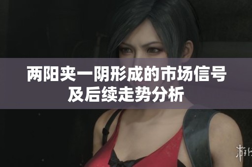 两阳夹一阴形成的市场信号及后续走势分析