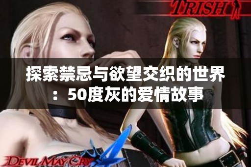 探索禁忌与欲望交织的世界：50度灰的爱情故事