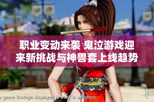 职业变动来袭 鬼泣游戏迎来新挑战与神兽套上线趋势