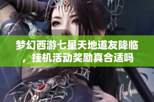 梦幻西游七星天地道友降临，挂机活动奖励真合适吗