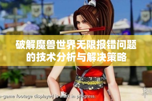 破解魔兽世界无限报错问题的技术分析与解决策略