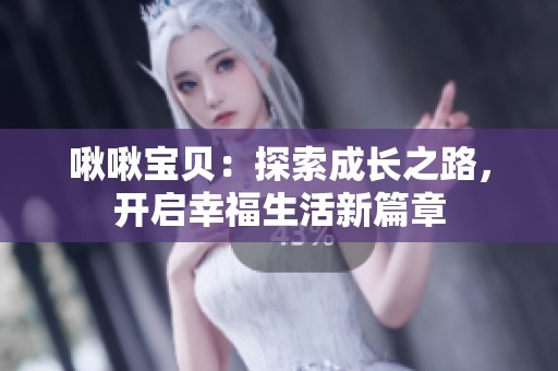 啾啾宝贝：探索成长之路，开启幸福生活新篇章