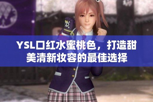 YSL口红水蜜桃色，打造甜美清新妆容的最佳选择