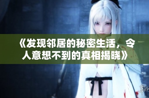 《发现邻居的秘密生活，令人意想不到的真相揭晓》