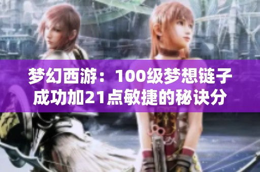 梦幻西游：100级梦想链子成功加21点敏捷的秘诀分析