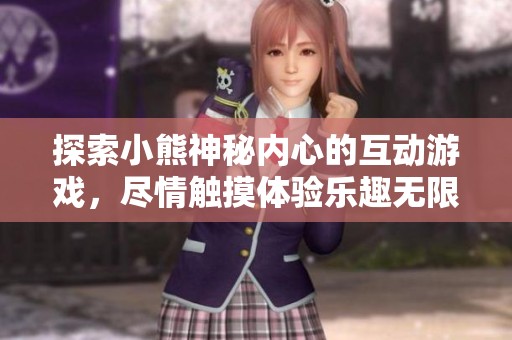 探索小熊神秘内心的互动游戏，尽情触摸体验乐趣无限
