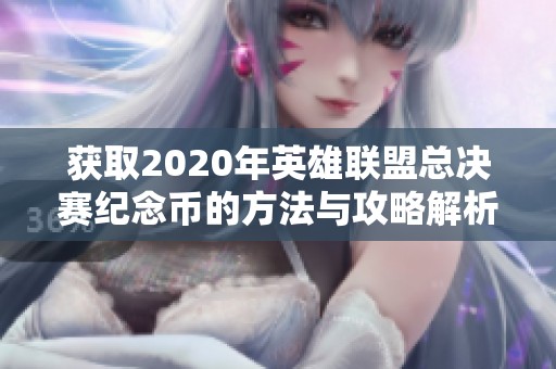 获取2020年英雄联盟总决赛纪念币的方法与攻略解析
