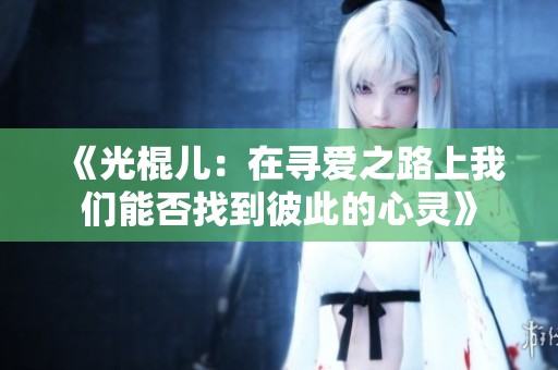 《光棍儿：在寻爱之路上我们能否找到彼此的心灵》
