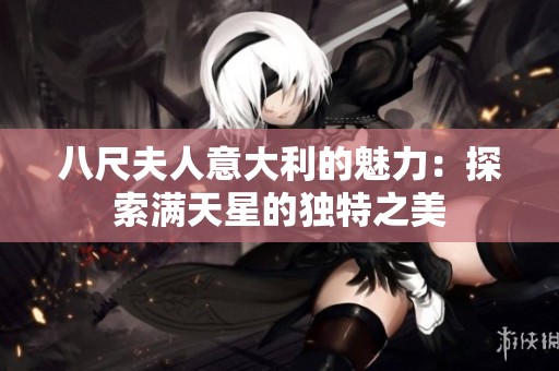 八尺夫人意大利的魅力：探索满天星的独特之美