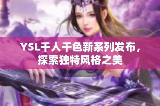 YSL千人千色新系列发布，探索独特风格之美