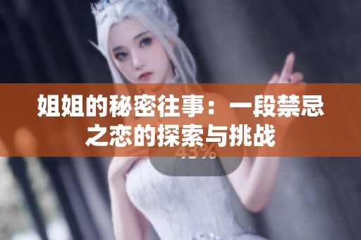 姐姐的秘密往事：一段禁忌之恋的探索与挑战