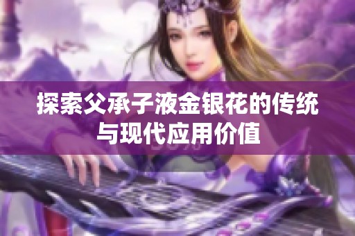 探索父承子液金银花的传统与现代应用价值