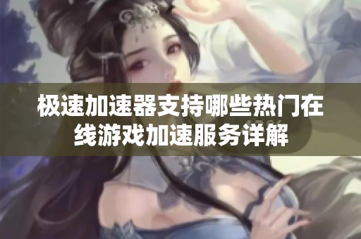 极速加速器支持哪些热门在线游戏加速服务详解
