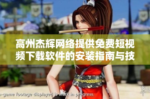高州杰辉网络提供免费短视频下载软件的安装指南与技巧