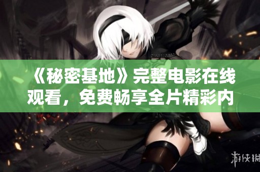 《秘密基地》完整电影在线观看，免费畅享全片精彩内容