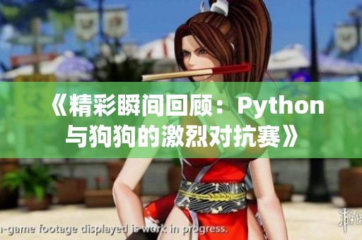 《精彩瞬间回顾：Python与狗狗的激烈对抗赛》