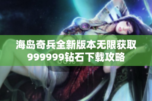 海岛奇兵全新版本无限获取999999钻石下载攻略