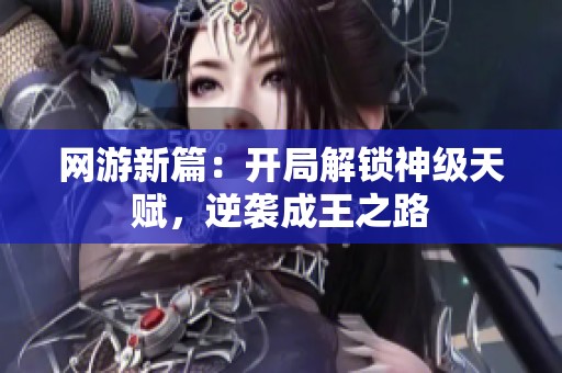 网游新篇：开局解锁神级天赋，逆袭成王之路