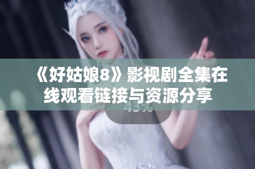 《好姑娘8》影视剧全集在线观看链接与资源分享
