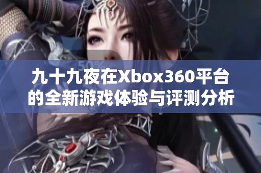 九十九夜在Xbox360平台的全新游戏体验与评测分析