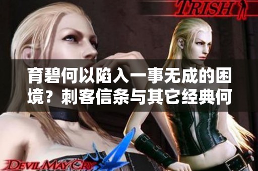 育碧何以陷入一事无成的困境？刺客信条与其它经典何去何从？