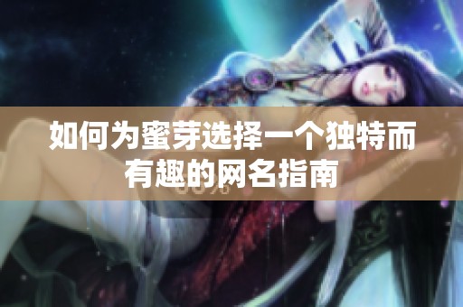 如何为蜜芽选择一个独特而有趣的网名指南