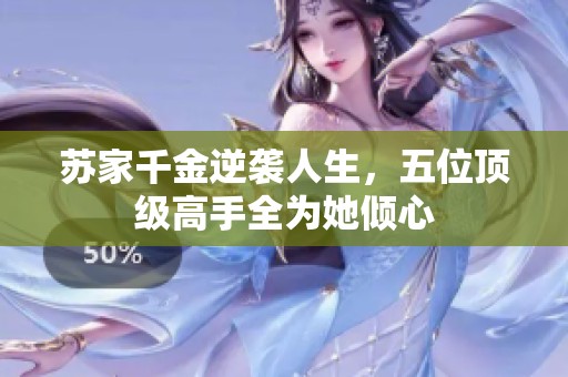 苏家千金逆袭人生，五位顶级高手全为她倾心
