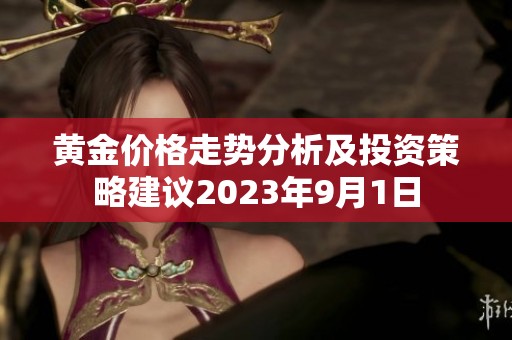 黄金价格走势分析及投资策略建议2023年9月1日
