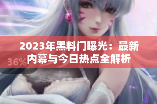 2023年黑料门曝光：最新内幕与今日热点全解析