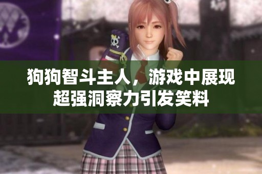 狗狗智斗主人，游戏中展现超强洞察力引发笑料