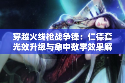 穿越火线枪战争锋：仁德套光效升级与命中数字效果解析