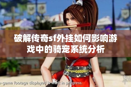 破解传奇sf外挂如何影响游戏中的骑宠系统分析