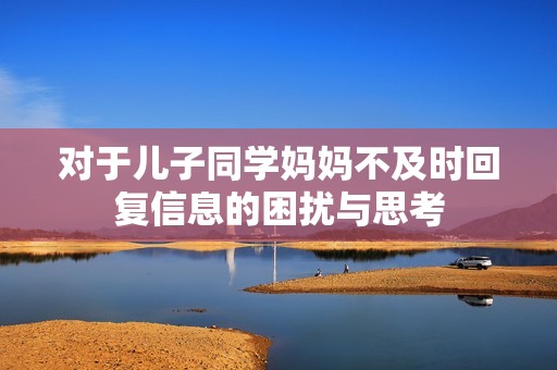对于儿子同学妈妈不及时回复信息的困扰与思考