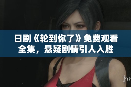 日剧《轮到你了》免费观看全集，悬疑剧情引人入胜