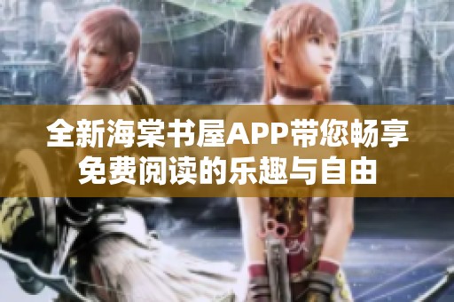 全新海棠书屋APP带您畅享免费阅读的乐趣与自由