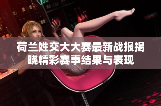 荷兰姓交大大赛最新战报揭晓精彩赛事结果与表现