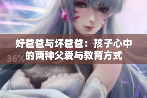 好爸爸与坏爸爸：孩子心中的两种父爱与教育方式