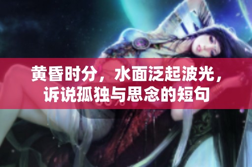 黄昏时分，水面泛起波光，诉说孤独与思念的短句