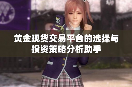 黄金现货交易平台的选择与投资策略分析助手