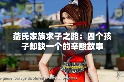 燕氏家族求子之路：四个孩子却缺一个的辛酸故事