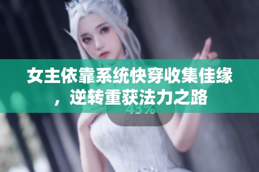 女主依靠系统快穿收集佳缘，逆转重获法力之路