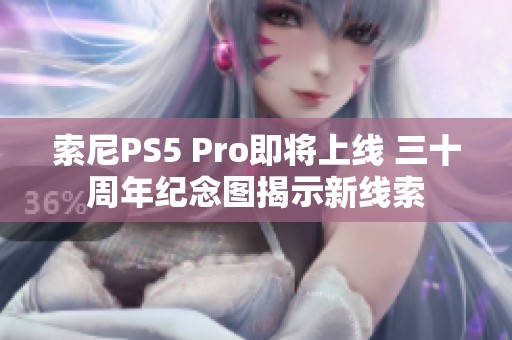 索尼PS5 Pro即将上线 三十周年纪念图揭示新线索