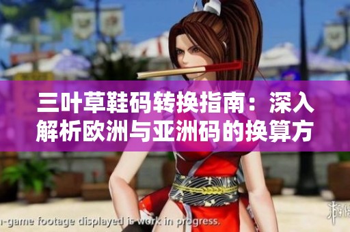三叶草鞋码转换指南：深入解析欧洲与亚洲码的换算方法