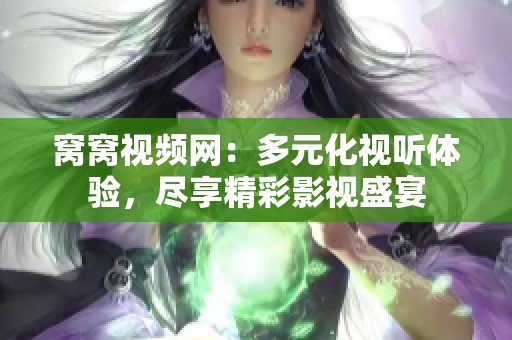 窝窝视频网：多元化视听体验，尽享精彩影视盛宴