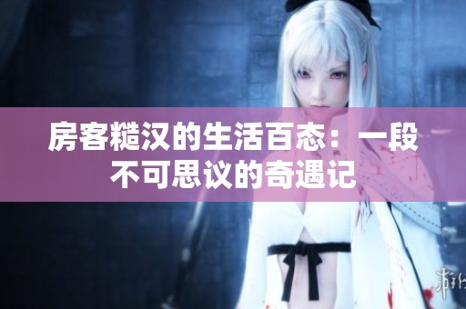 房客糙汉的生活百态：一段不可思议的奇遇记