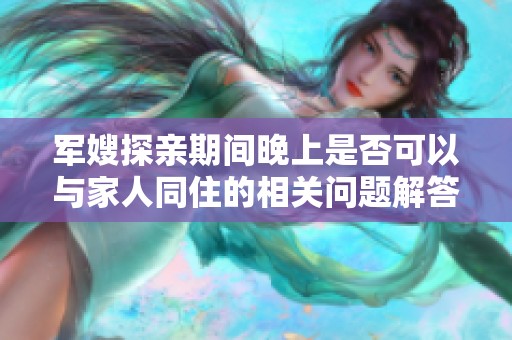 军嫂探亲期间晚上是否可以与家人同住的相关问题解答