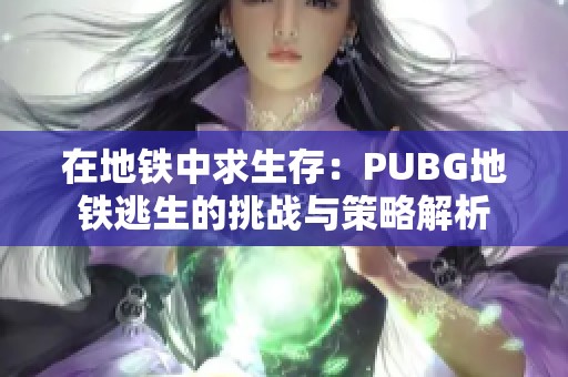 在地铁中求生存：PUBG地铁逃生的挑战与策略解析