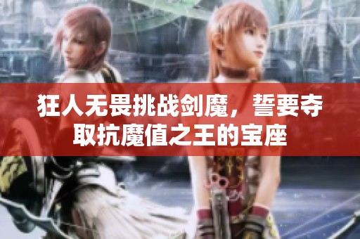 狂人无畏挑战剑魔，誓要夺取抗魔值之王的宝座